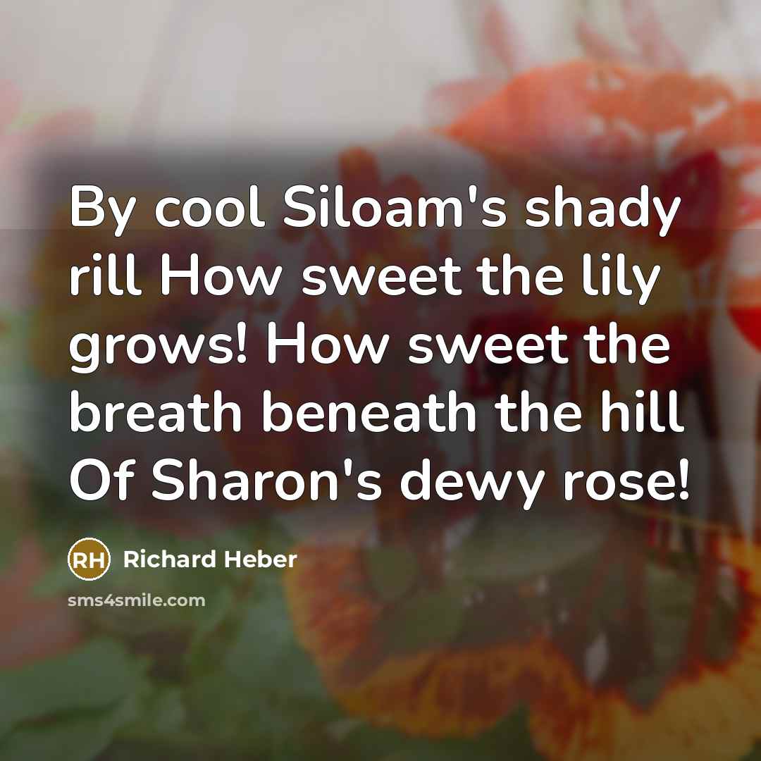 “By cool Siloam's shady rill How sweet the lily grows!…” quote by Richard Heber