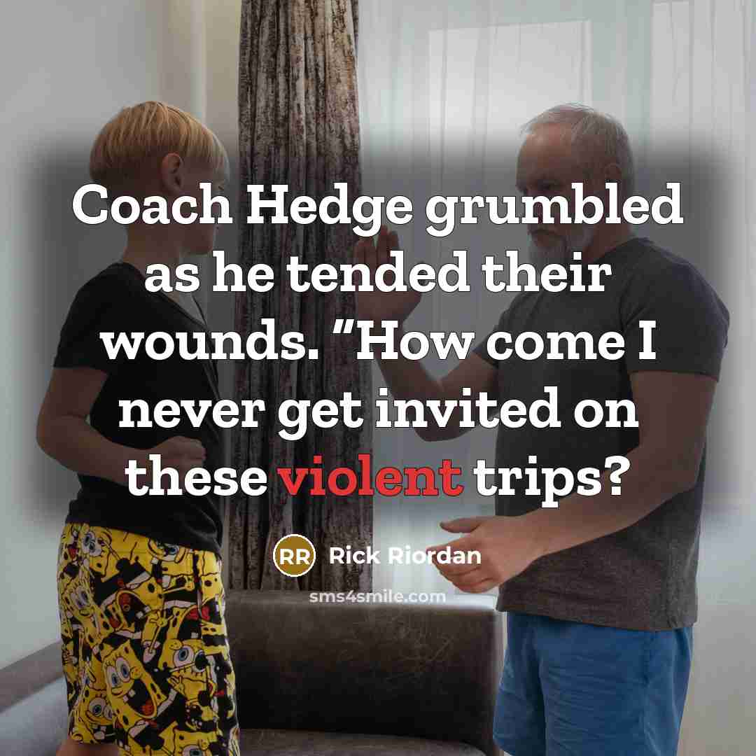 “Coach Hedge grumbled as he tended their wounds. “How come…” quote by Rick Riordan
