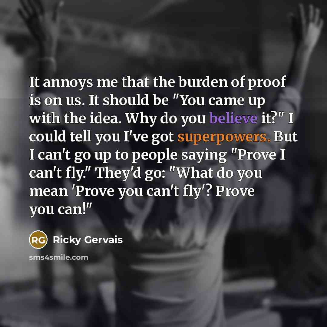 “It annoys me that the burden of proof is on…” quote by Ricky Gervais
