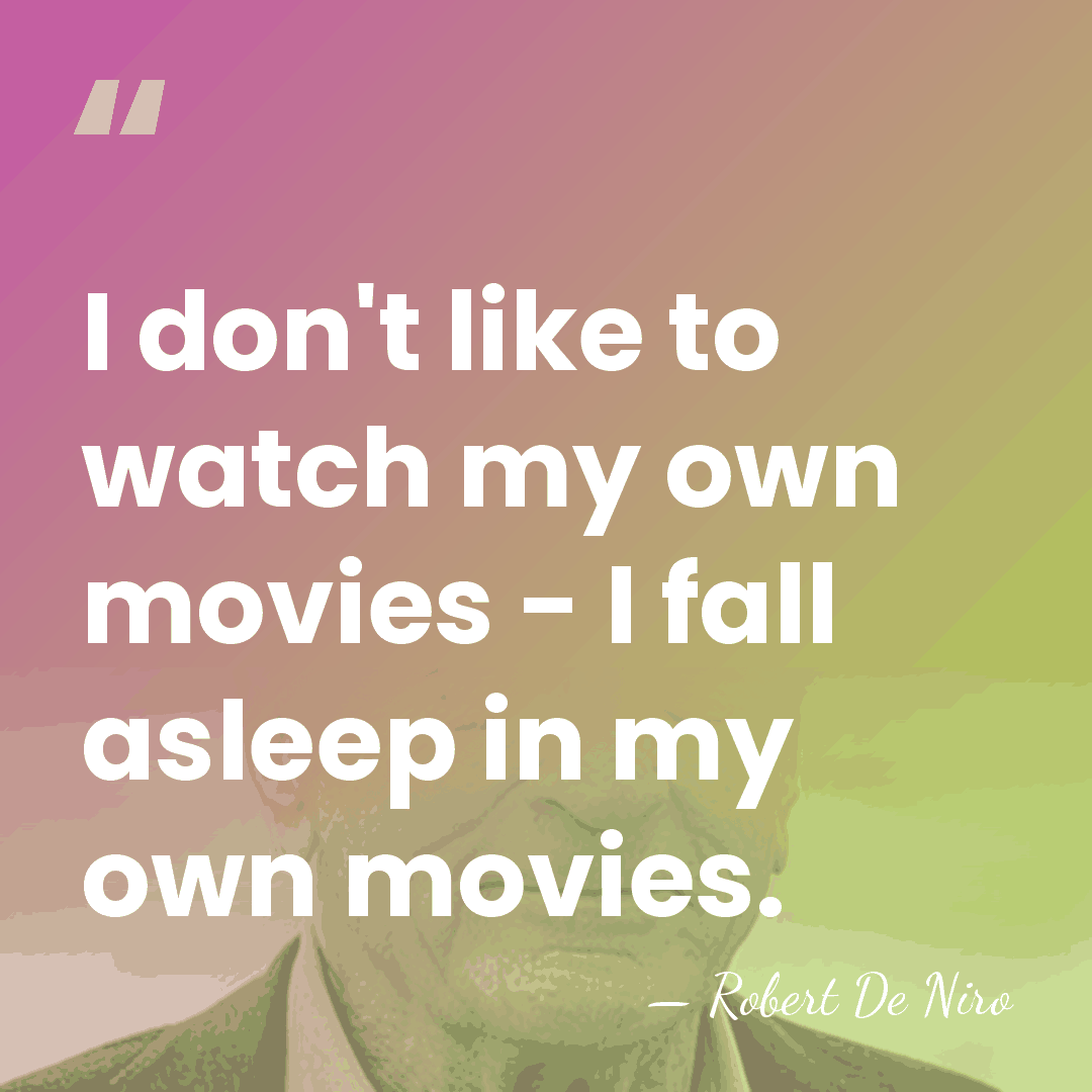 I don't like to watch my own movies - I fall asleep&hellip; - Robert De Niro