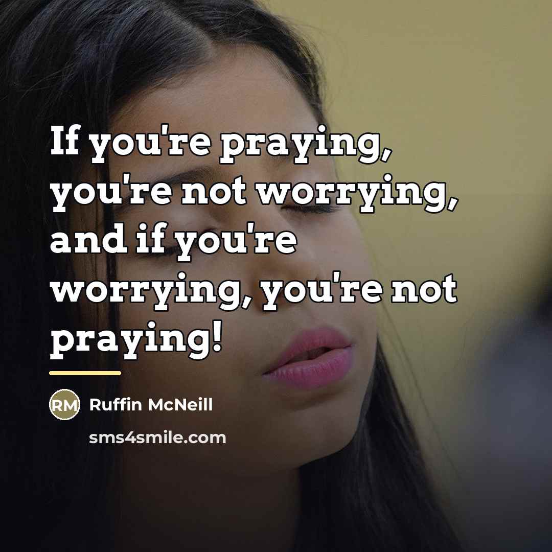 “If you're praying, you're not worrying, and if you're worrying,…” quote by Ruffin McNeill