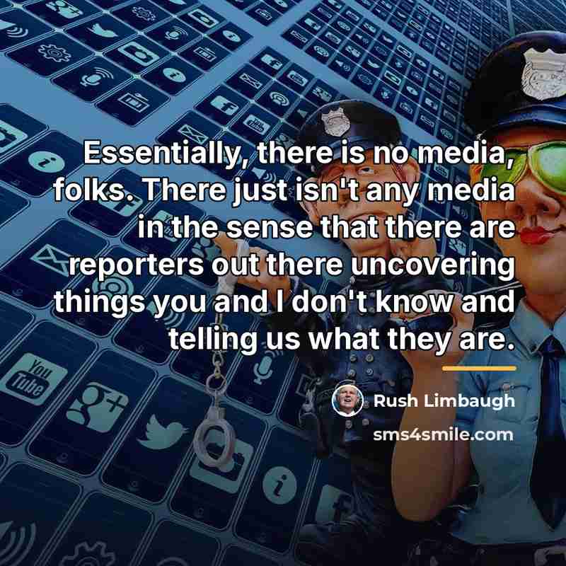 “Essentially, there is no media, folks. There just isn't any…” quote by Rush Limbaugh