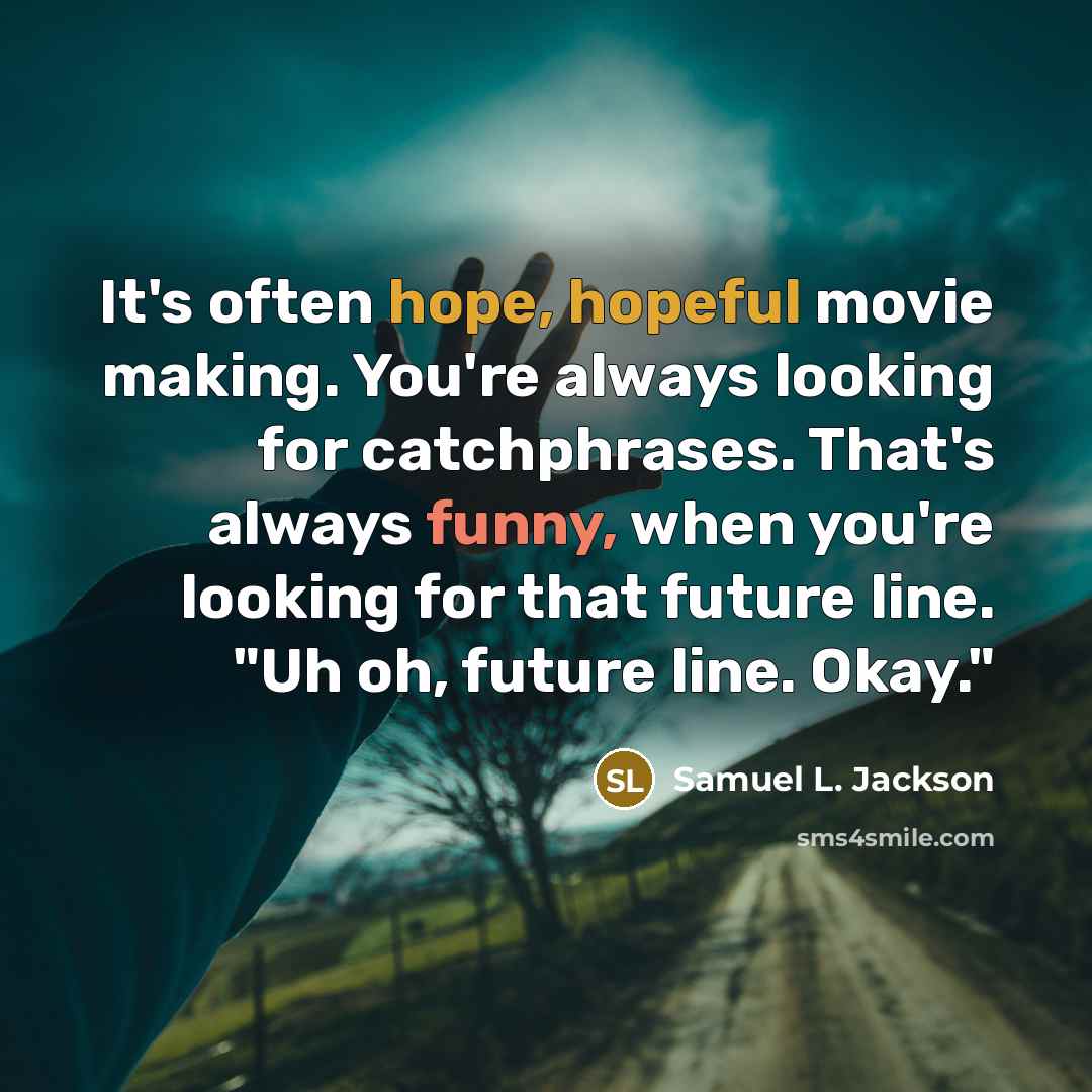 “It's often hope, hopeful movie making. You're always looking for catchphrases. That's always funny, when you're looking for that future line. "Uh oh, future line. Okay."” quote by Samuel L. Jackson