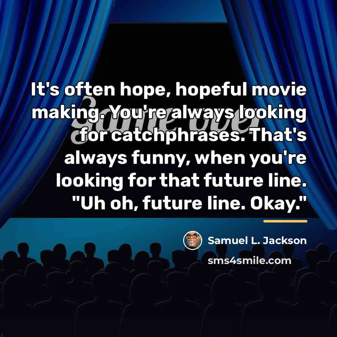 “It's often hope, hopeful movie making. You're always looking for…” quote by Samuel L. Jackson