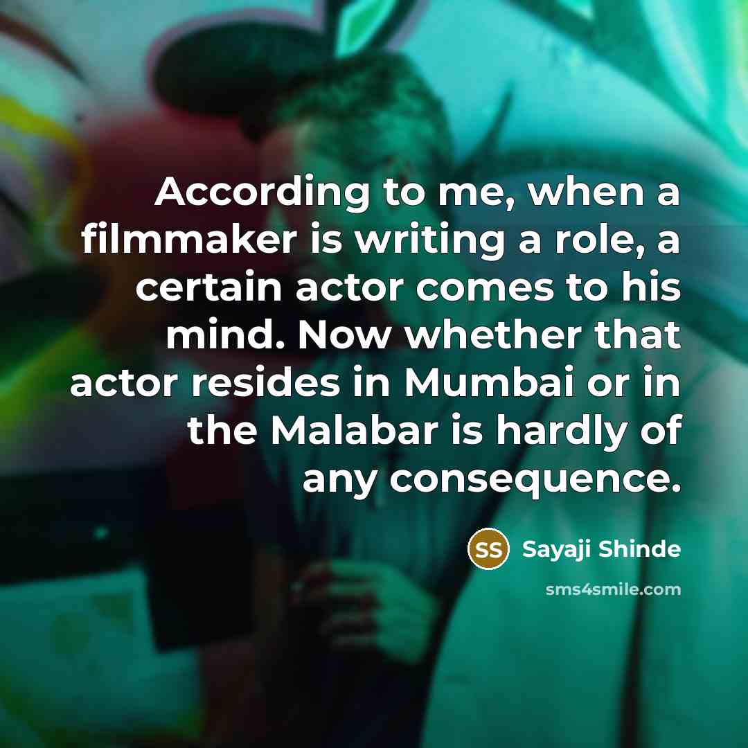 “According to me, when a filmmaker is writing a role,…” quote by Sayaji Shinde