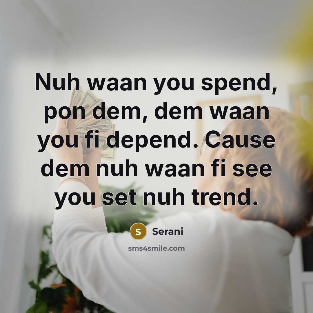 “Nuh waan you spend, pon dem, dem waan you fi…” quote by Serani