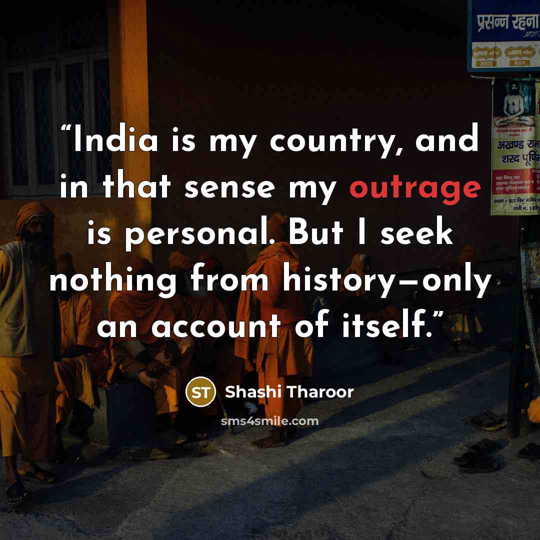 “India is my country, and in that sense my outrage is personal. But I seek nothing from history—only an account of itself.” quote by Shashi Tharoor