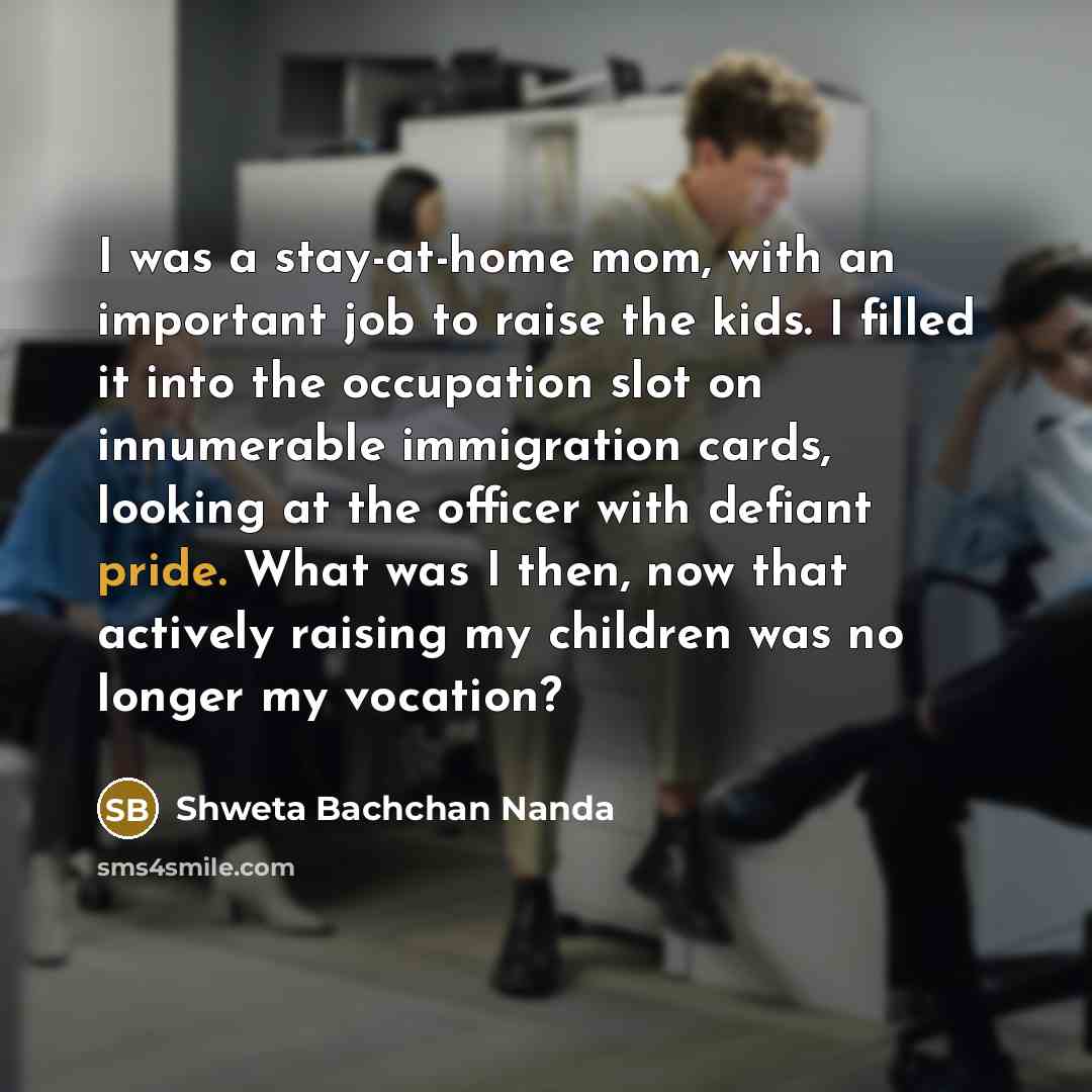 “I was a stay-at-home mom, with an important job to…” quote by Shweta Bachchan Nanda