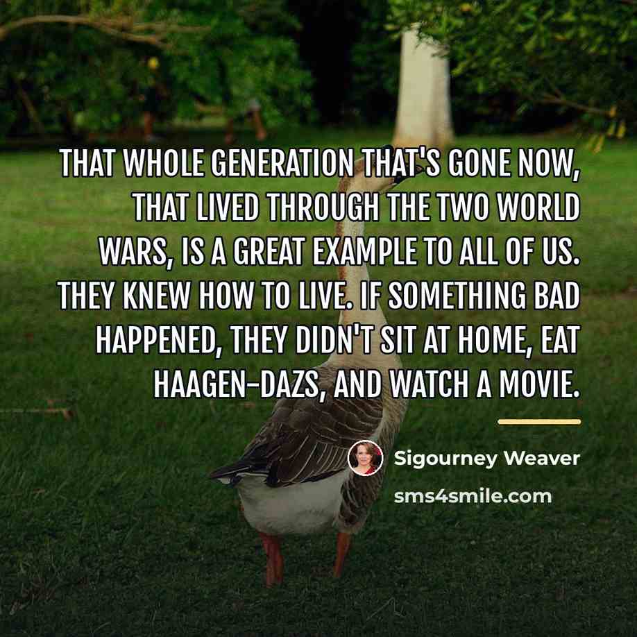 “That whole generation that's gone now, that lived through the…” quote by Sigourney Weaver