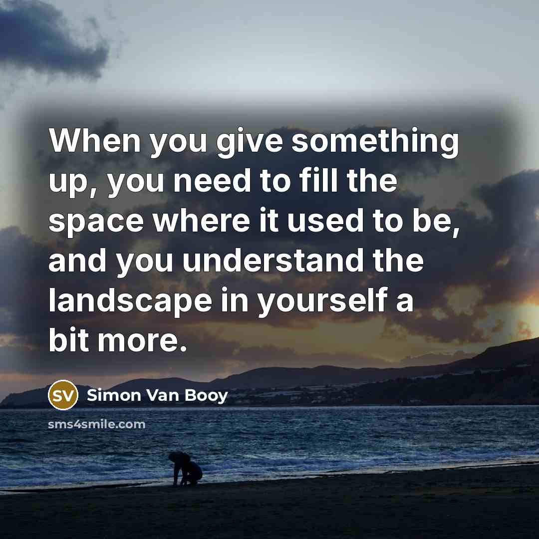 “When you give something up, you need to fill the…” quote by Simon Van Booy