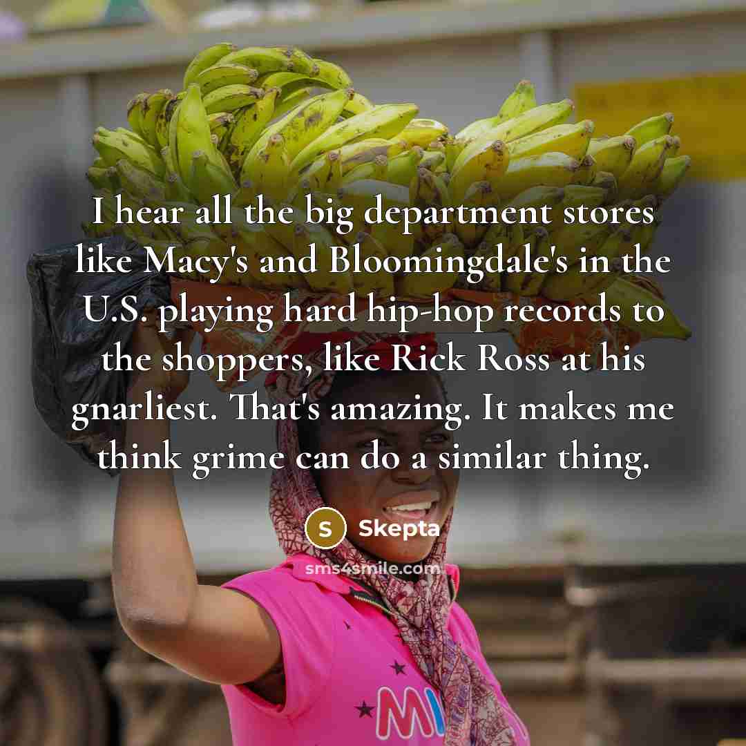 “I hear all the big department stores like Macy's and…” quote by Skepta