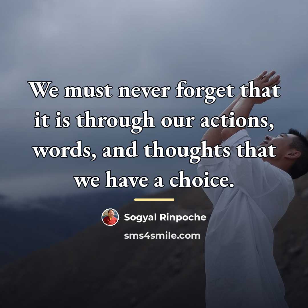 “We must never forget that it is through our actions,…” quote by Sogyal Rinpoche