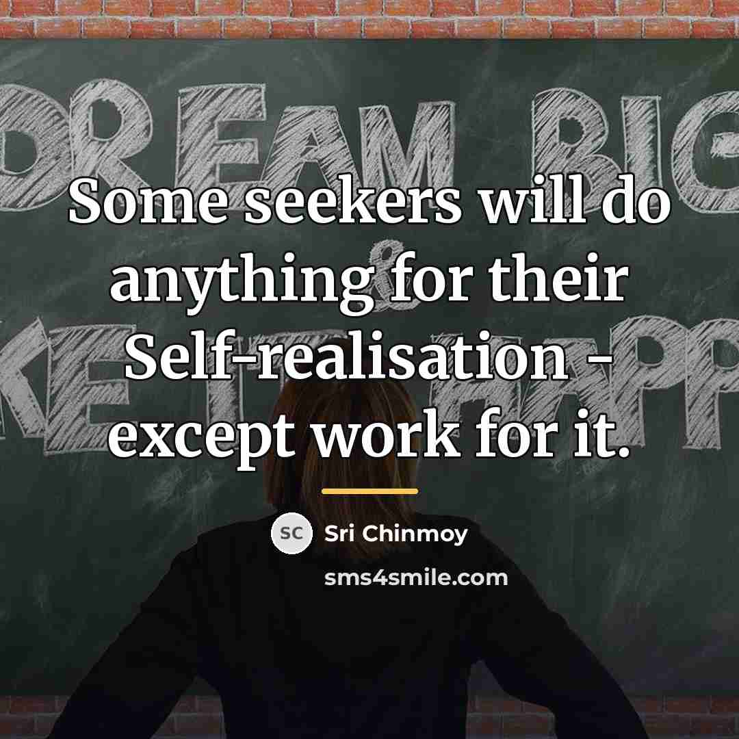 “Some seekers will do anything for their Self-realisation - except…” quote by Sri Chinmoy