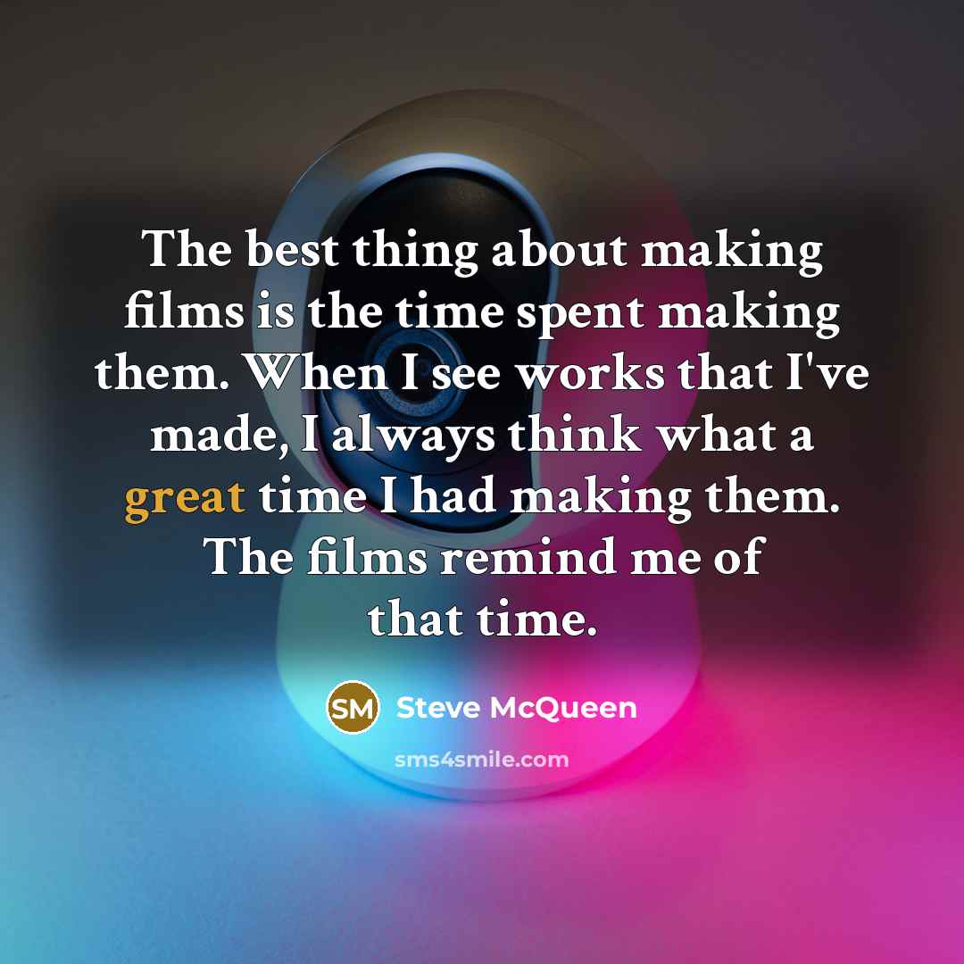 “The best thing about making films is the time spent…” quote by Steve McQueen