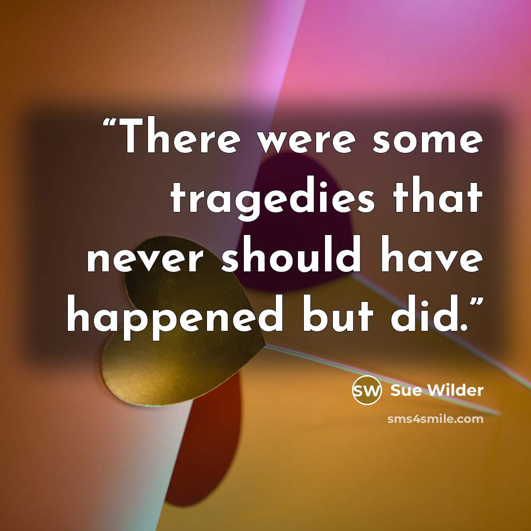 “There were some tragedies that never should have happened but did.” quote by Sue Wilder