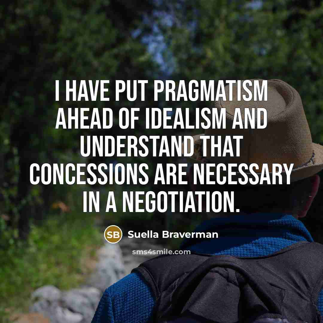 “I have put pragmatism ahead of idealism and understand that…” quote by Suella Braverman