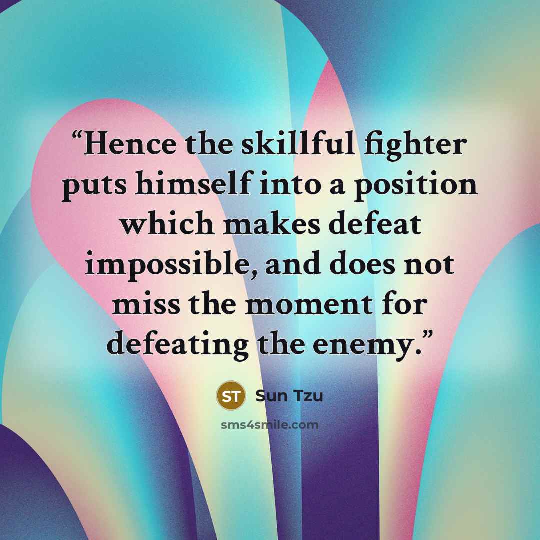 “Hence the skillful fighter puts himself into a position which makes defeat impossible, and does not miss the moment for defeating the enemy.” quote by Sun Tzu