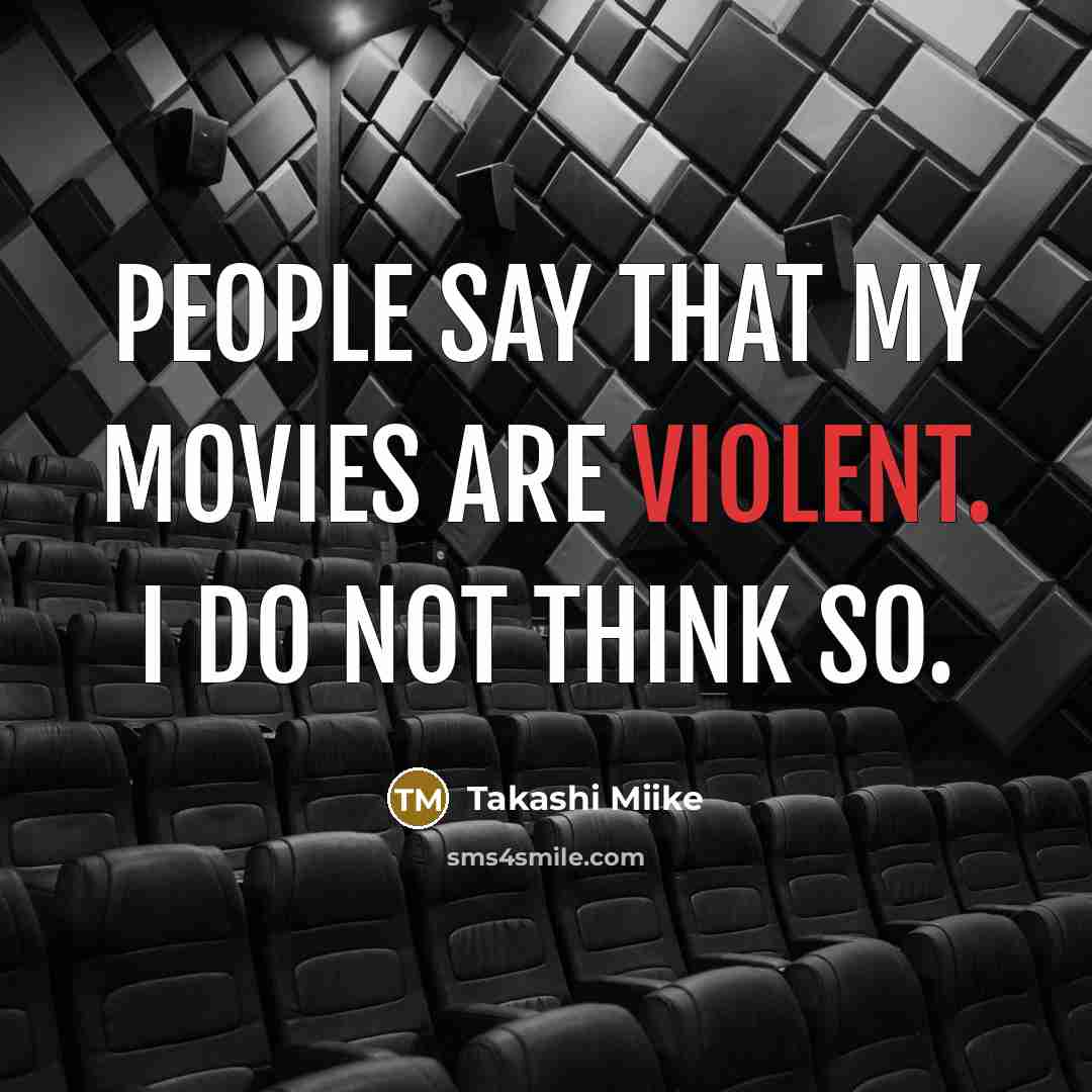 “People say that my movies are violent. I do not…” quote by Takashi Miike