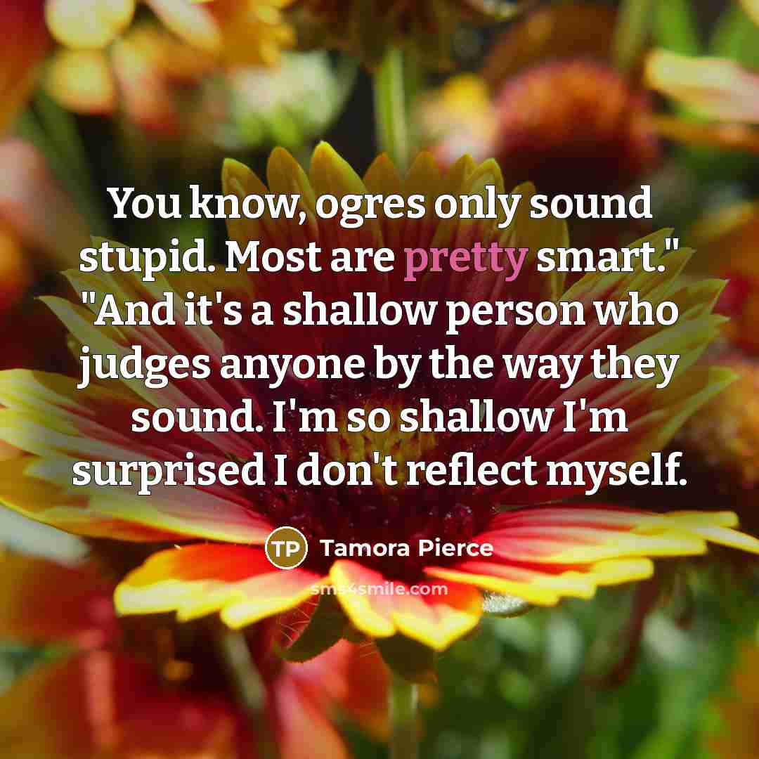 “You know, ogres only sound stupid. Most are pretty smart."…” quote by Tamora Pierce