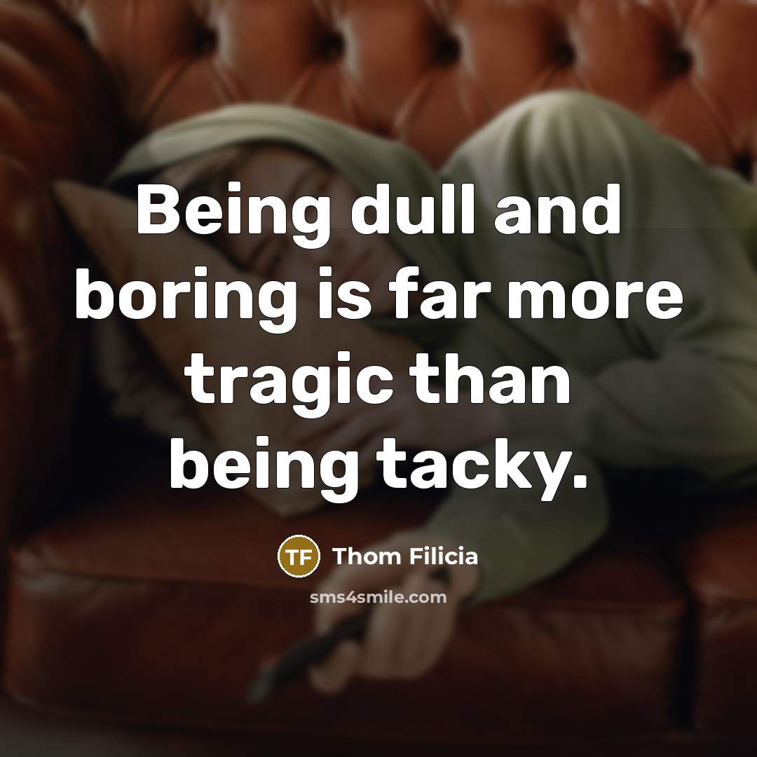 “Being dull and boring is far more tragic than being…” quote by Thom Filicia