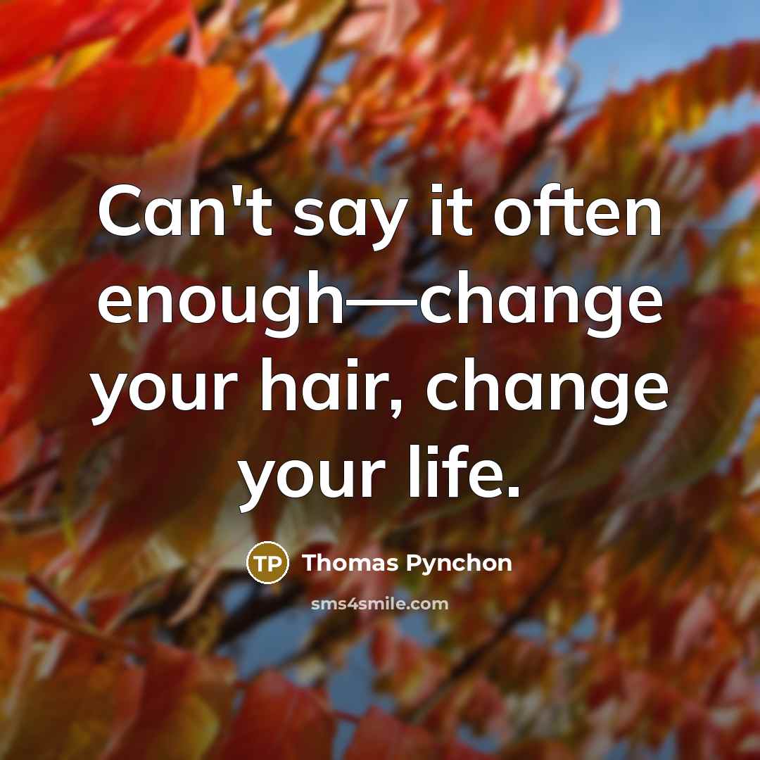 “Can't say it often enough—change your hair, change your life.” quote by Thomas Pynchon