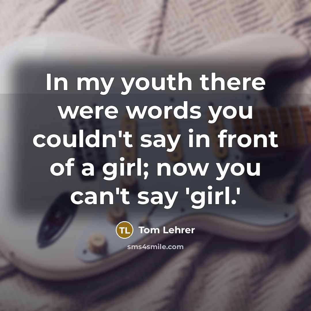 “In my youth there were words you couldn't say in…” quote by Tom Lehrer