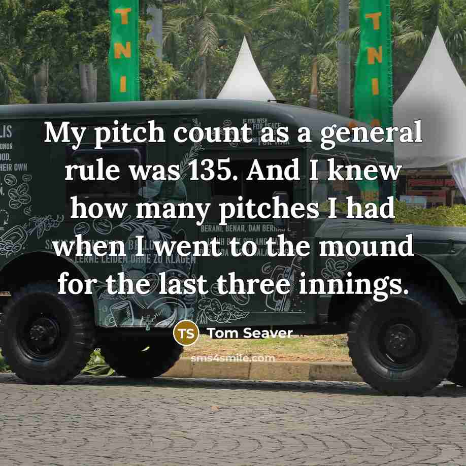 “My pitch count as a general rule was 135. And…” quote by Tom Seaver