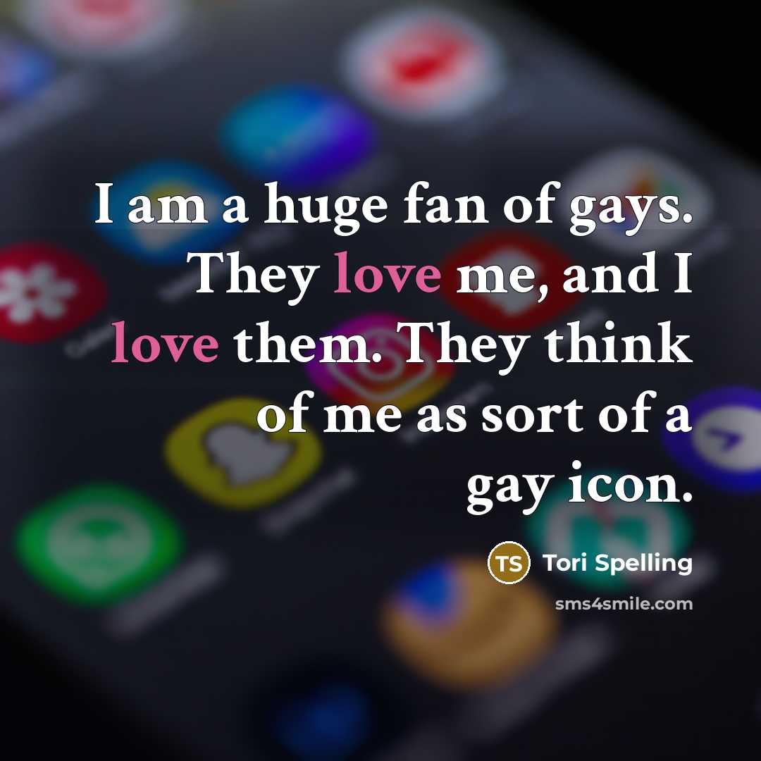 “I am a huge fan of gays. They love me,…” quote by Tori Spelling
