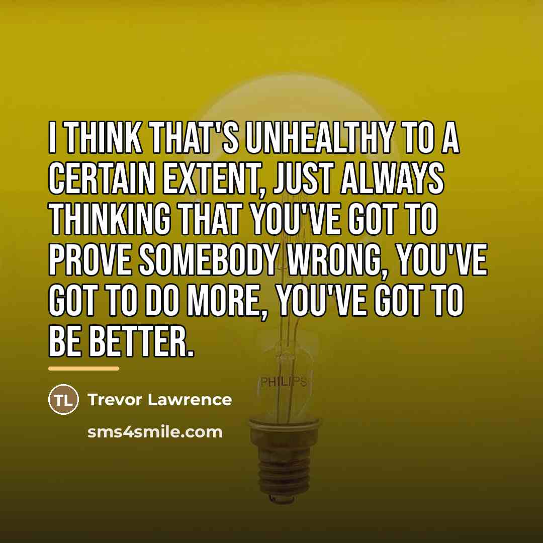 “I think that's unhealthy to a certain extent, just always…” quote by Trevor Lawrence