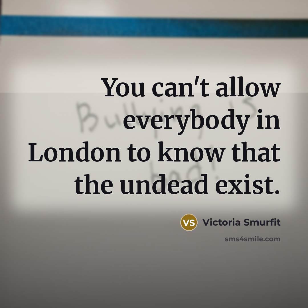 “You can't allow everybody in London to know that the…” quote by Victoria Smurfit
