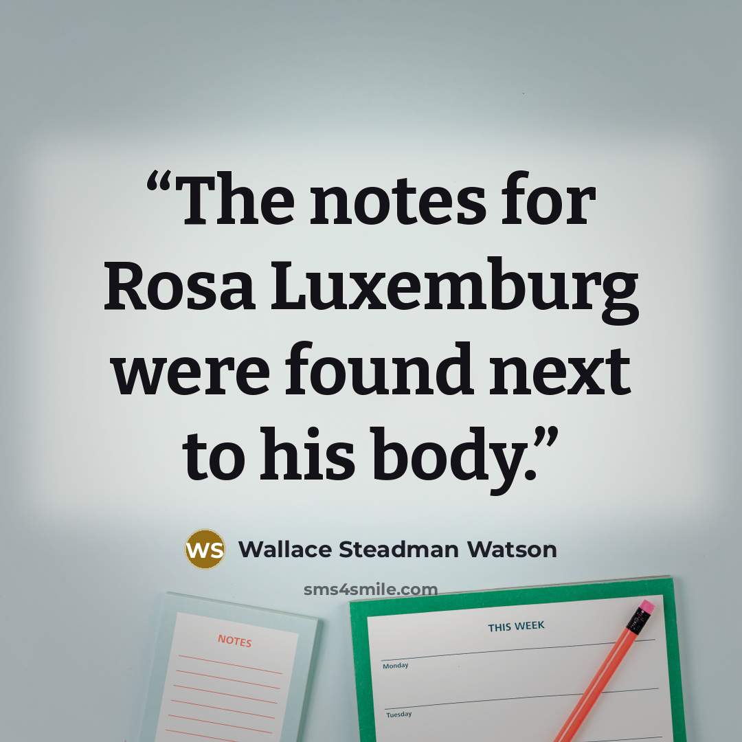 “The notes for Rosa Luxemburg were found next to his body.” quote by Wallace Steadman Watson