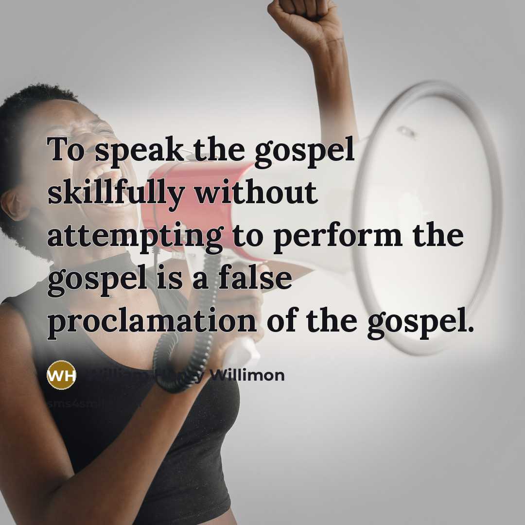 “To speak the gospel skillfully without attempting to perform the…” quote by William Henry Willimon