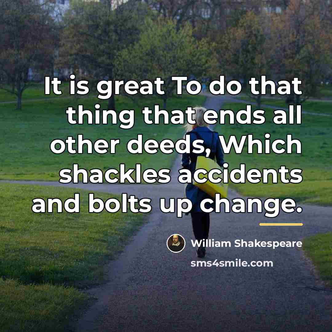 “It is great To do that thing that ends all…” quote by William Shakespeare