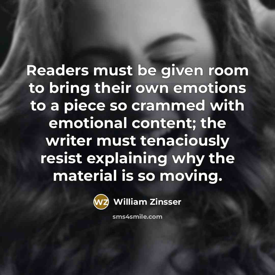 “Readers must be given room to bring their own emotions…” quote by William Zinsser