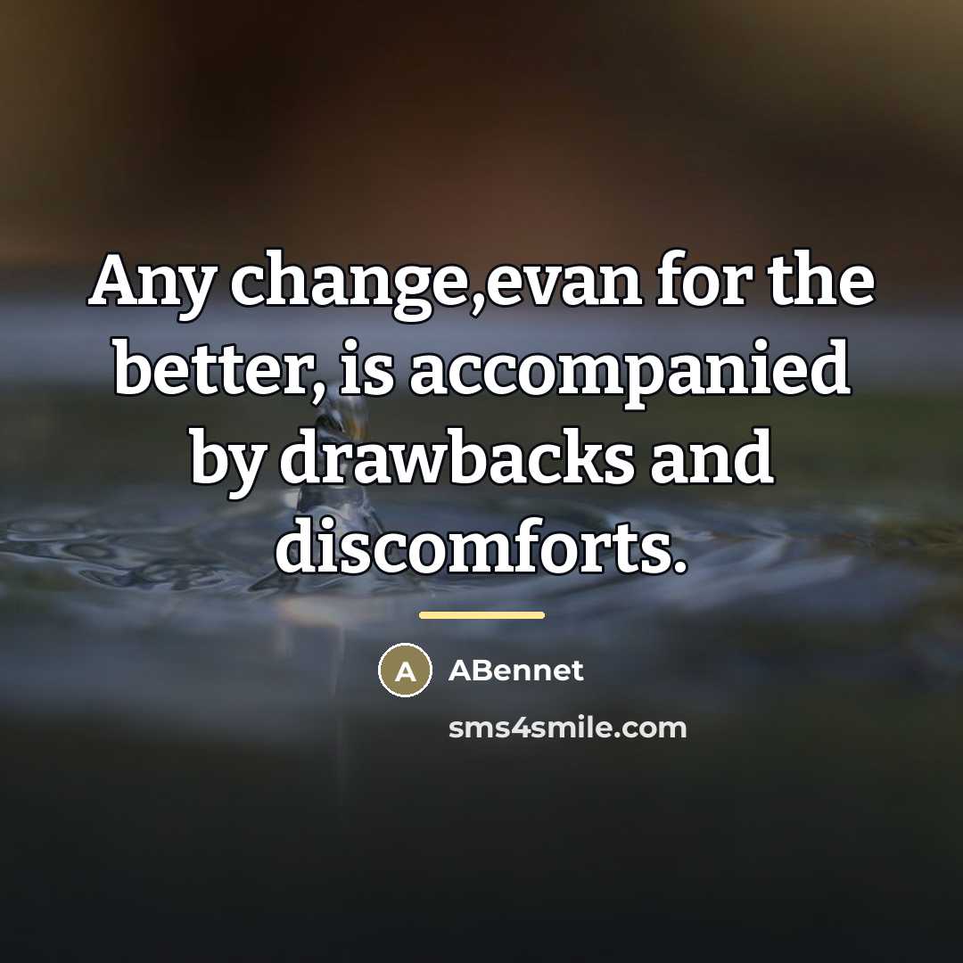 “Any change,evan for the better, is accompanied by drawbacks and…” quote by ABennet