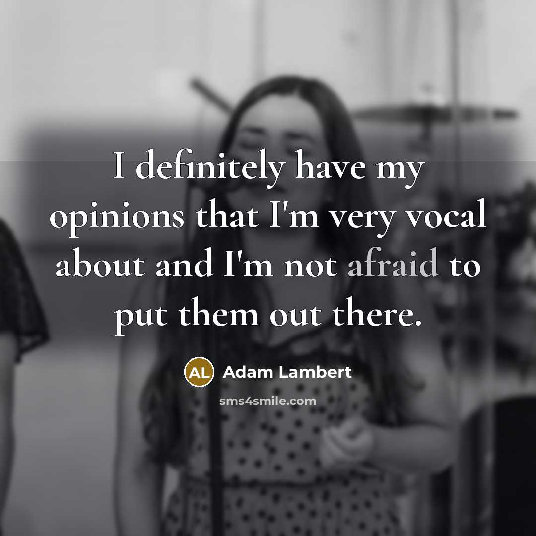 “I definitely have my opinions that I'm very vocal about…” quote by Adam Lambert