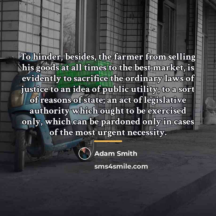 “To hinder, besides, the farmer from selling his goods at…” quote by Adam Smith