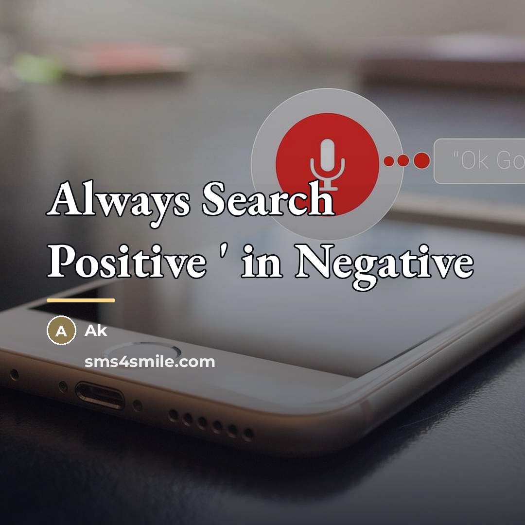 “Always Search Positive ' in Negative…” quote by Ak