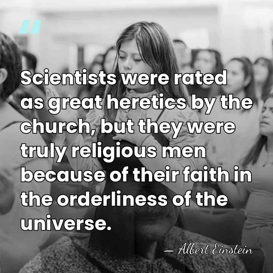 Scientists were rated as great heretics by the church, but they were&hellip; - Albert Einstein
