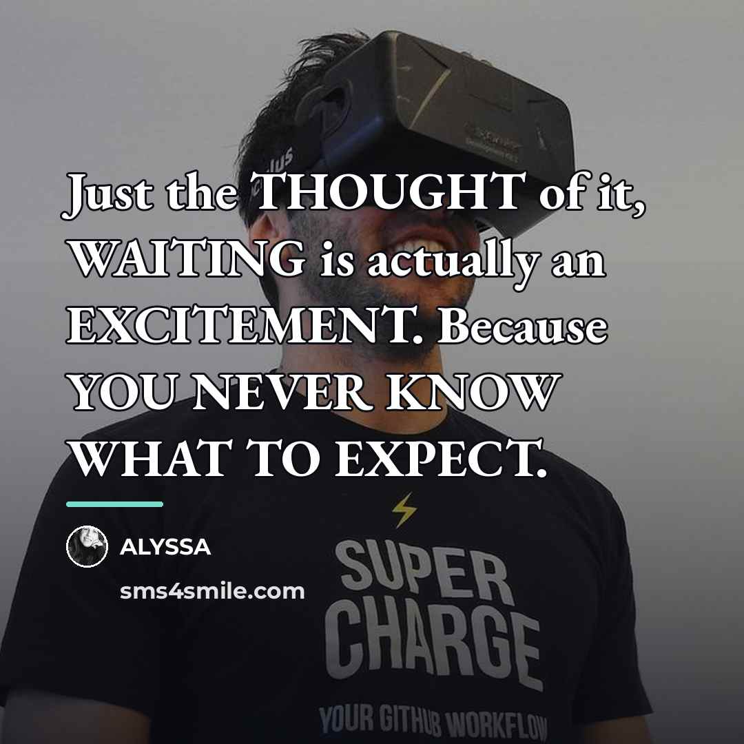 “Just the THOUGHT of it, WAITING is actually an EXCITEMENT.…” quote by ALYSSA