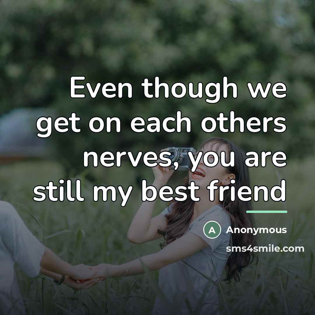 “Even though we get on each others nerves, you are…” quote by Anonymous