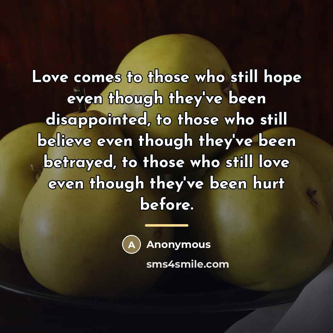 “Love comes to those who still hope even though they've…” quote by Anonymous