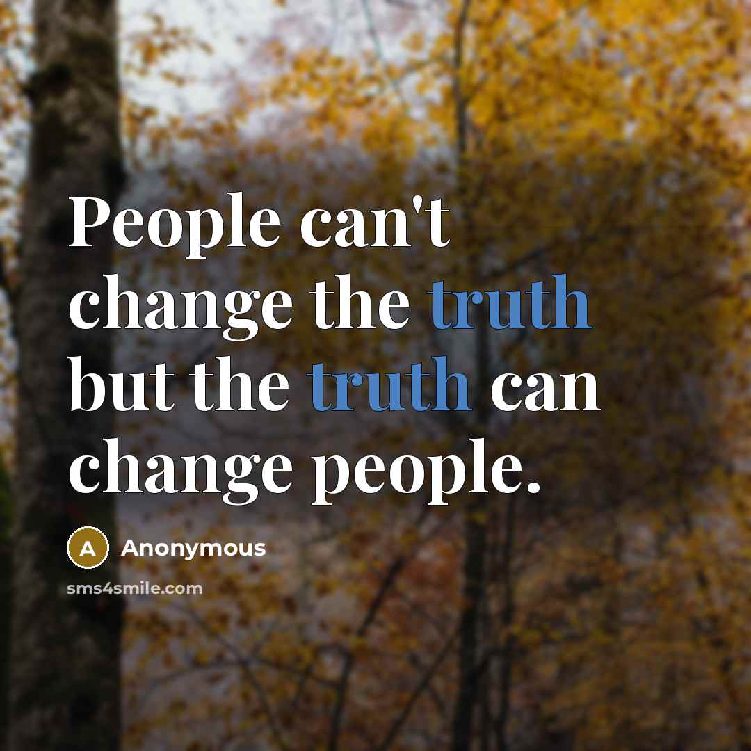 “People can't change the truth but the truth can change…” quote by Anonymous
