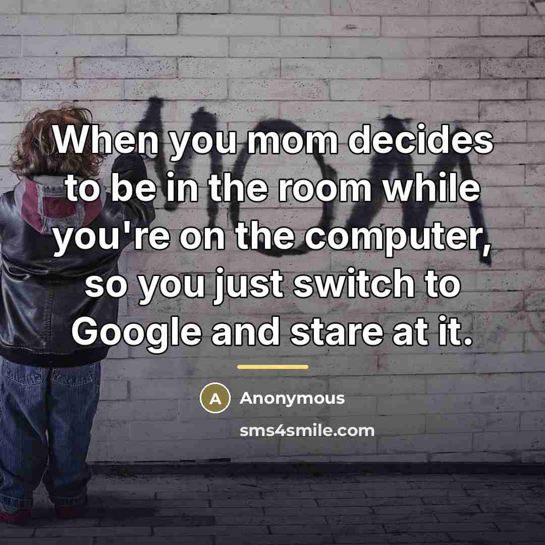 “When you mom decides to be in the room while…” quote by Anonymous
