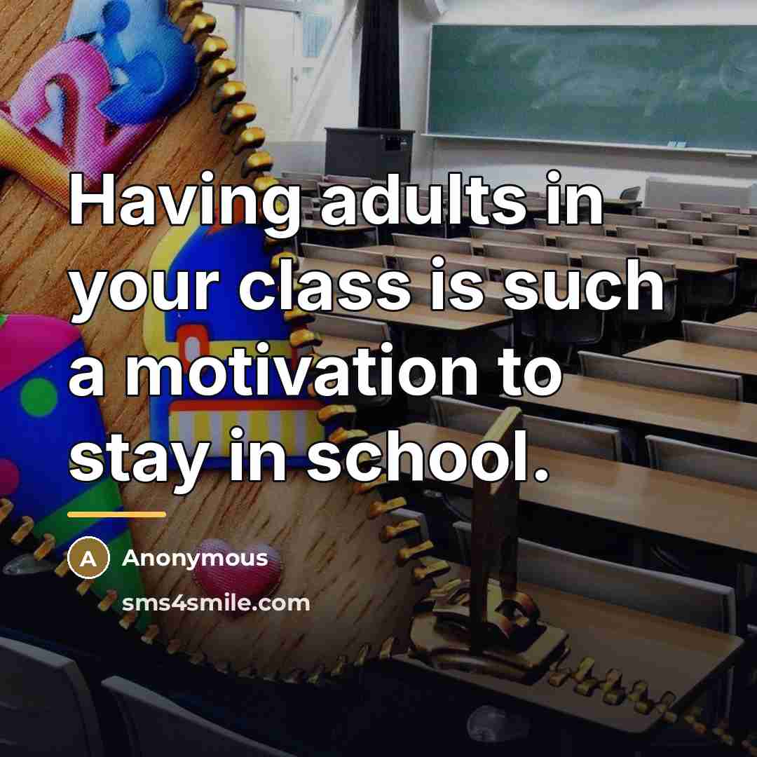 “Having adults in your class is such a motivation to…” quote by Anonymous