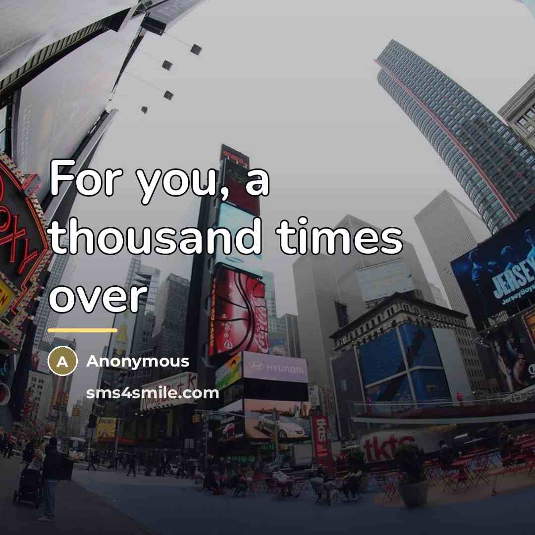 “For you, a thousand times over…” quote by Anonymous