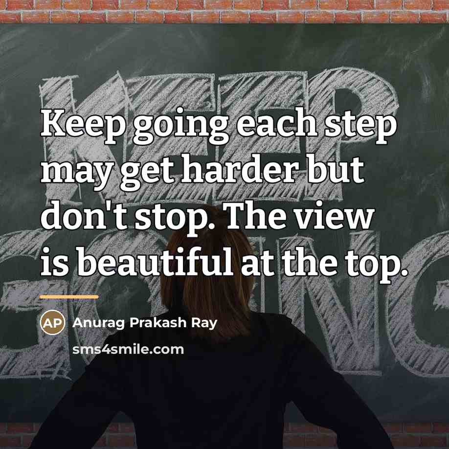 “Keep going each step may get harder but don't stop.…” quote by Anurag Prakash Ray