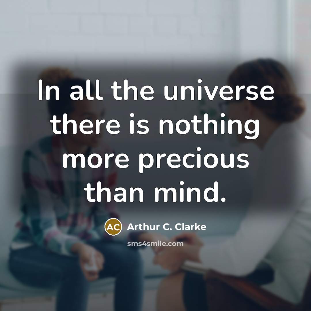 “In all the universe there is nothing more precious than…” quote by Arthur C. Clarke