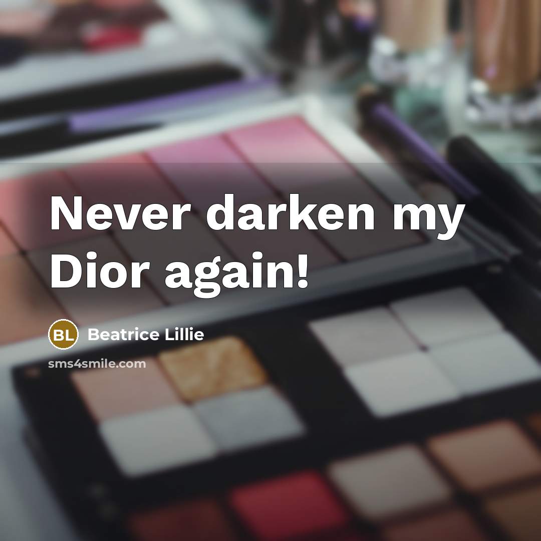 “Never darken my Dior again!” quote by Beatrice Lillie