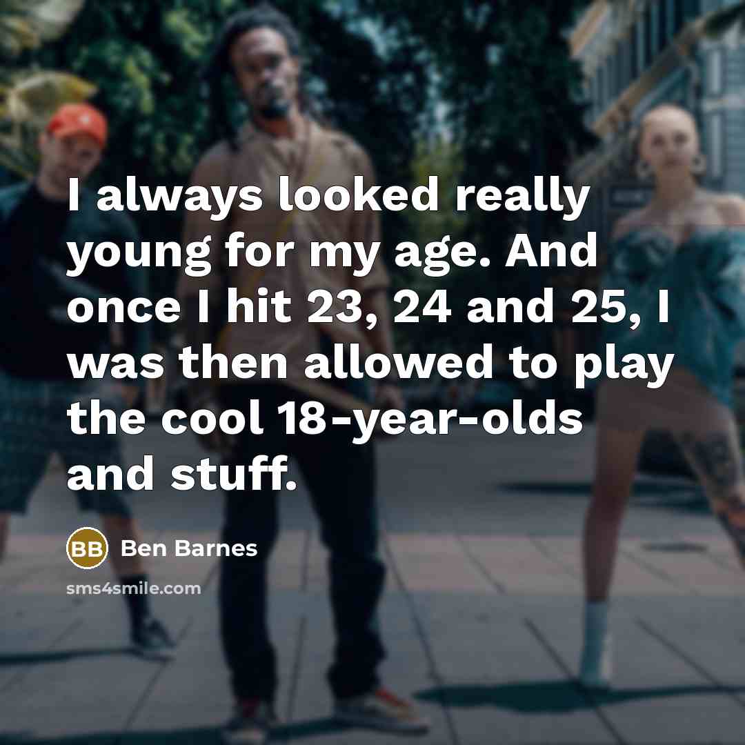 “I always looked really young for my age. And once…” quote by Ben Barnes